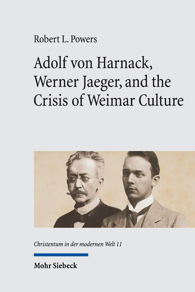 Adolf von Harnack, Werner Jaeger, and the Crisis of Weimar Culture: Greco-Christian Humanism at the Crossroads of Tradition and Modernity (Christentum ... / Christianity in the Modern World, Band 11) Religion & Esotericism