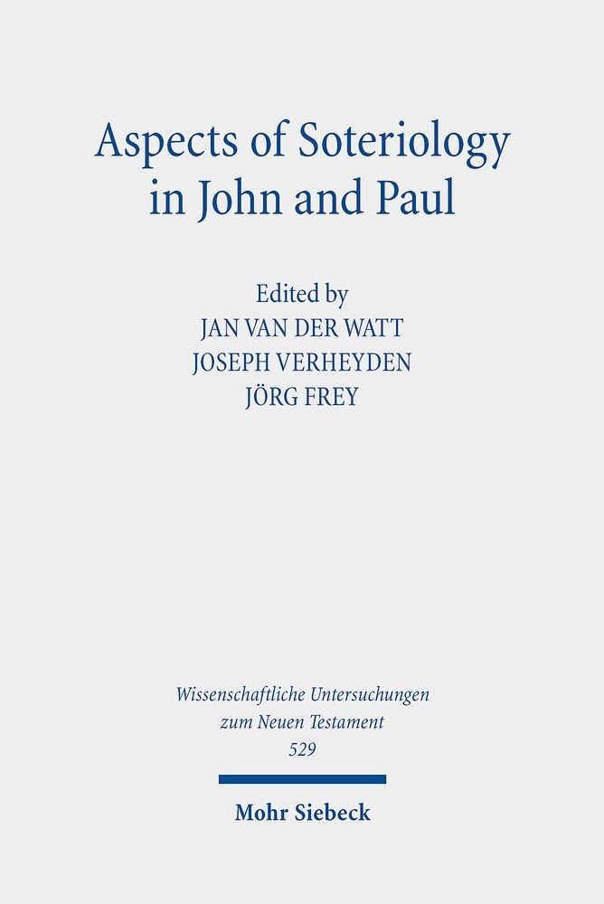 Aspects of Soteriology in John and Paul (Wissenschaftliche Untersuchungen zum Neuen Testament, Band 529) Religion & Esotericism