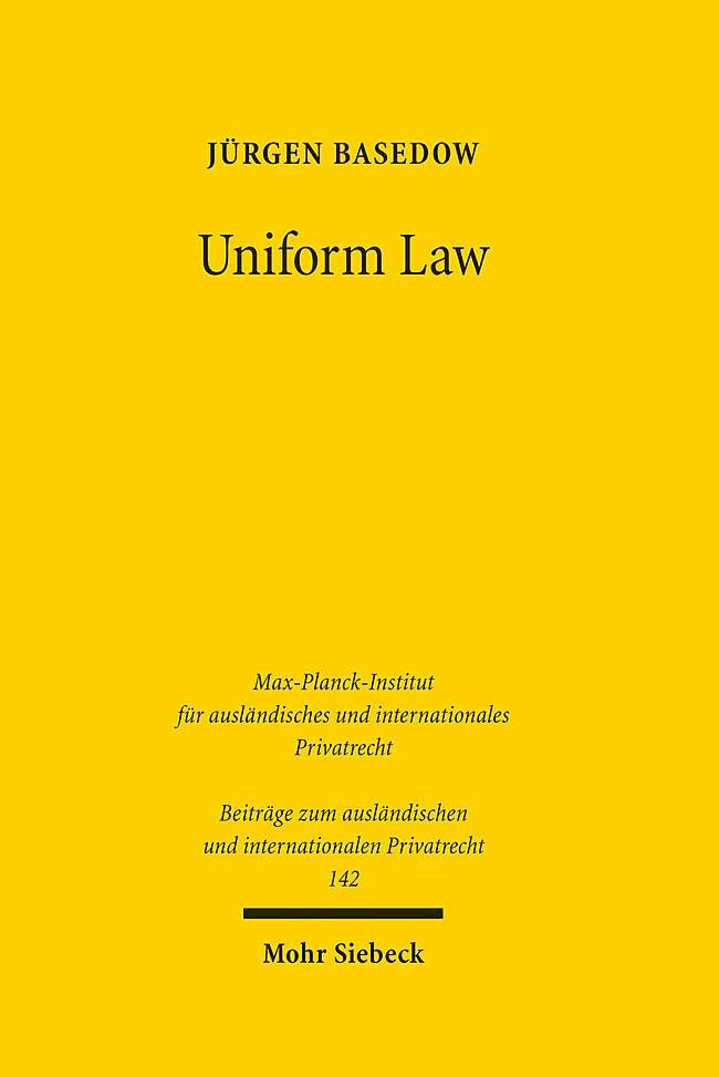 Uniform Law: Legal Responses to Globalisation. Finalised for publication by Jannis Gries (Beiträge zum ausländischen und internationalen Privatrecht, Band 142) Law