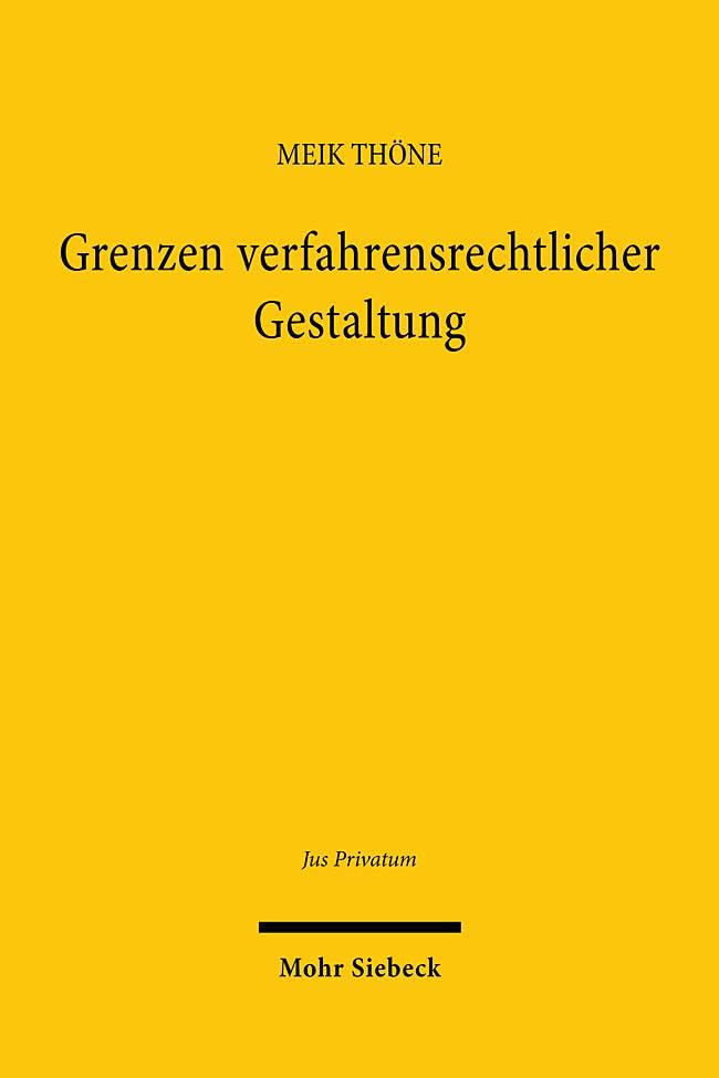 Grenzen verfahrensrechtlicher Gestaltung: Privatautonomie, Rechtsstaatlichkeit, Verfahrenseffizienz (Jus Privatum, Band 281) Law