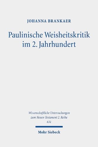 Paulinische Weisheitskritik im 2. Jahrhundert: Die Rezeption von 1 Kor 1-4 durch christliche Intellektuelle (Wissenschaftliche Untersuchungen zum Neuen Testament: 2. Reihe, Band 631) Religion & Esotericism