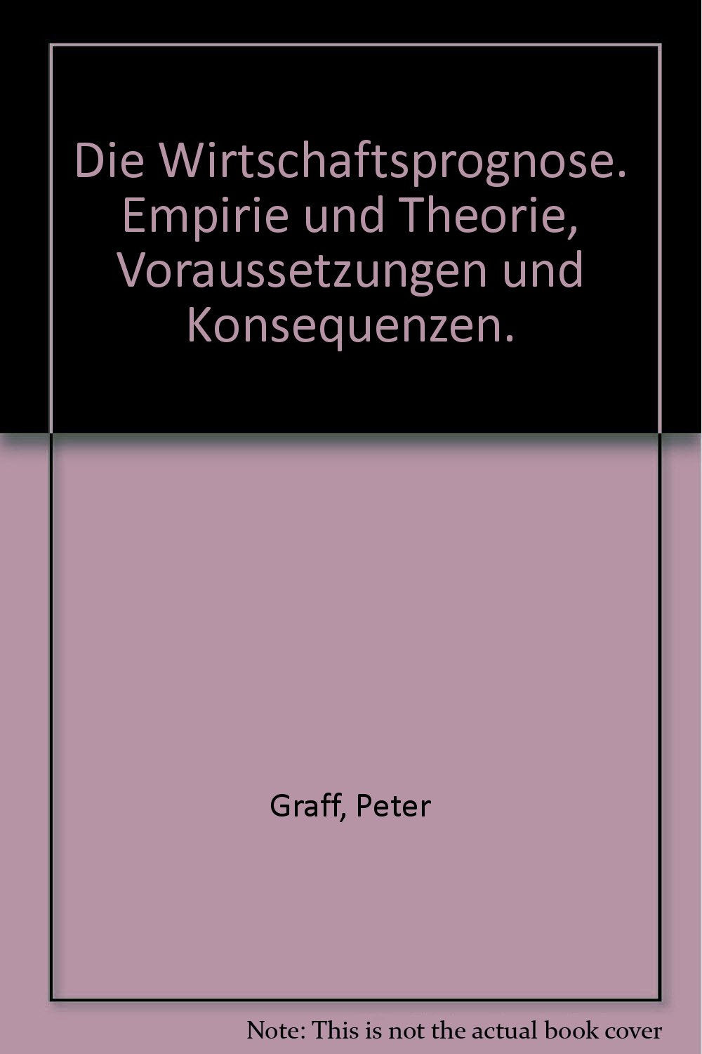 Die Wirtschaftsprognose. Empirie und Theorie, Voraussetzungen und Konsequenzen. book