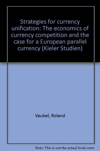Strategies for Currency Unification. The Economics of Currency Competition and the Case for a European Parallel Currency Books