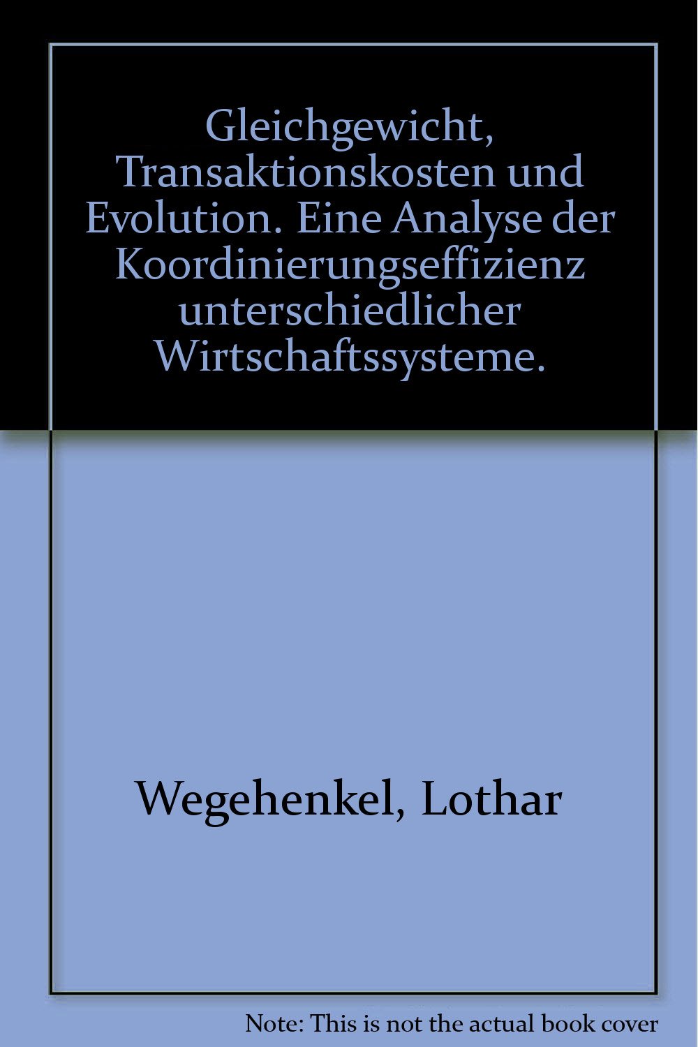 Gleichgewicht, Transaktionskosten und Evolution: Eine Analyse Der Koordinierungseffizienz Unterschiedlicher Wirtschaftssysteme Business, Finance & Career