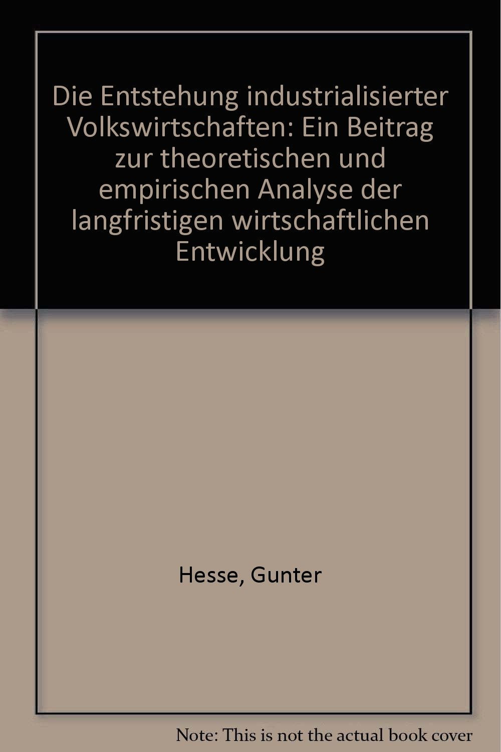 Die Entstehung industrialisierter Volkswirtschaften: Ein Beitr. z. theoret. u. empir. Analyse d. langfrist. wirtschaftl. Entwicklung Business, Finance & Career