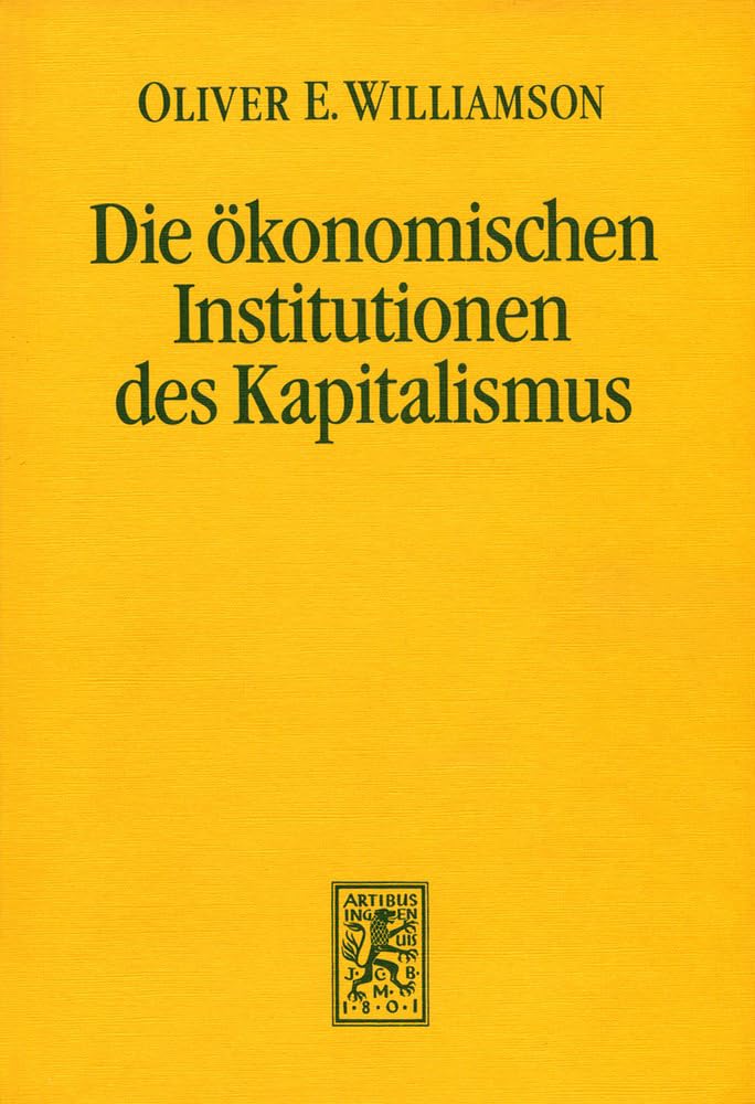 Die ökonomischen Institutionen des Kapitalismus: Unternehmen, Märkte, Kooperationen (Die Einheit der Gesellschaftswissenschaften, Band 64) Law