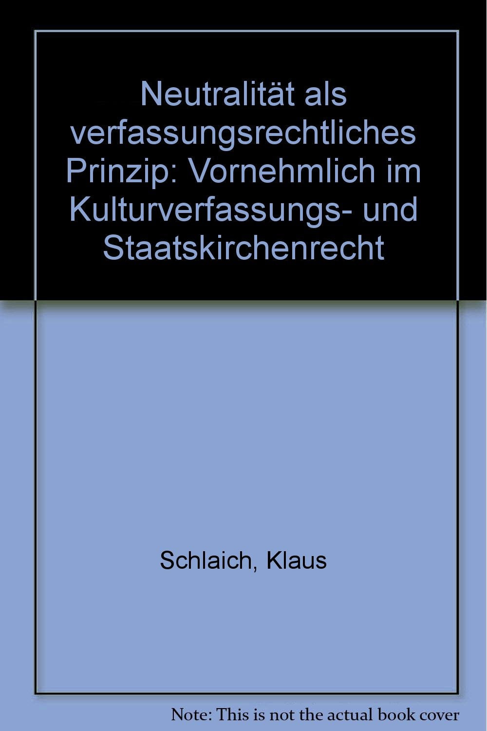 Neutralität als verfassungsrechtliches Prinzip: Vornehmlich Im Kulturverfassungs- Und Staatskirchenrecht (Tübinger Rechtswissenschaftliche Abhandlungen, Band 34) Law