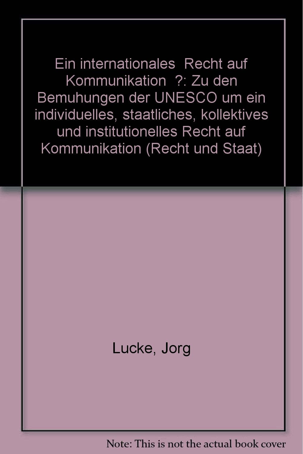 Ein internationales " Recht auf Kommunikation " ?: Zu den Bemuhungen der UNESCO um ein individuelles, staatliches, kollektives und institutionelles Recht auf Kommunikation (Recht und Staat) book