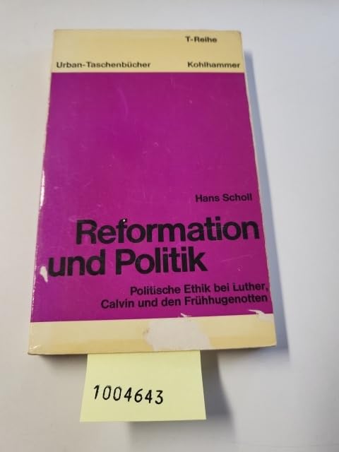 Reformation und Politik.: Politische Ethik bei Luther, Calvin und den Frühhugenotten. (Urban-Taschenbücher T-Reihe) Religion & Esotericism
