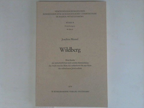 Wildberg: Eine Studie zur wirtschaftlichen und sozialen Entwicklung der Stadt von der Mitte des 16. Jahrhunderts bis zur Mitte des 18. Jahrhunderts ... in Baden-Württemberg / Reihe B: Forschungen) Books