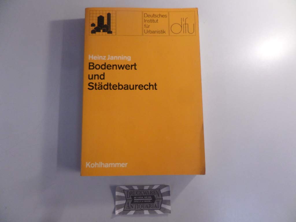 Bodenwert und Städtebaurecht: Grundlagen der Konstruktion und der Verfassungsrechtlichen Beurteilung von Konzeptionen zur Erfassung städtebaulich ... des deutschen Instituts für Urbanistik) Law