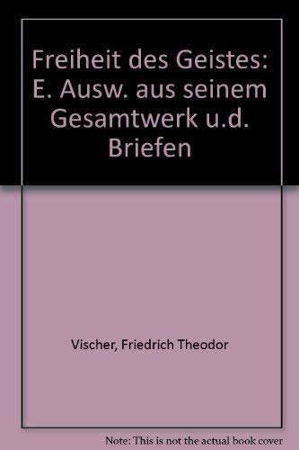 Friedrich Theodor Vischer - Freiheit des Geistes: Eine Auswahl aus seinem Gesamtwerk und den Briefen Philosophy