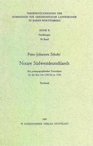 Notare Südwestdeutschlands: Ein prosopographisches Verzeichnis für die Zeit von 1300 bis ca. 1520 (Veröffentlichungen der Kommission für ... in Baden-Württemberg / Reihe B: Forschungen) Books