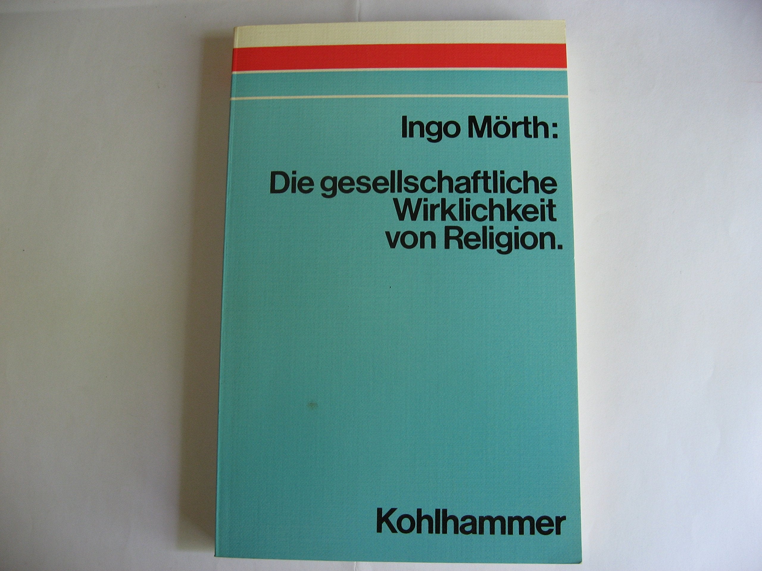 Die gesellschaftliche Wirklichkeit von Religion. Grundlegung einer allgemeinen Religionstheorie Social Sciences