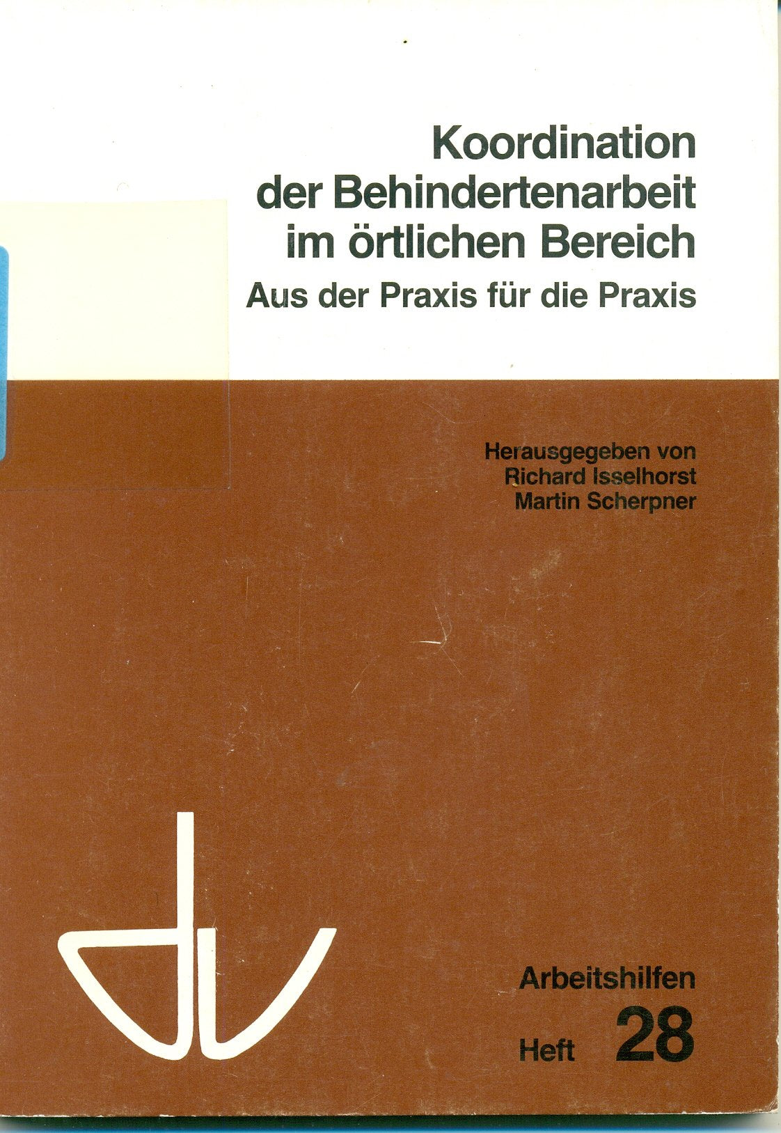 Koordination der Behindertenarbeit im örtlichen Bereich: Aus der Praxis für die Praxis (Schriften des Deutschen Vereins für öffentliche und private Fürsorge / Arbeitshilfen) Social Sciences