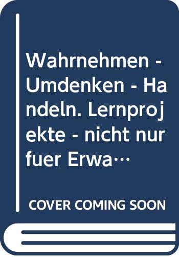 Wahrnehmen - Umdenken - Handeln. Lernprojekte - nicht nur für Erwachsene -Texte und Materialien 6 - Books