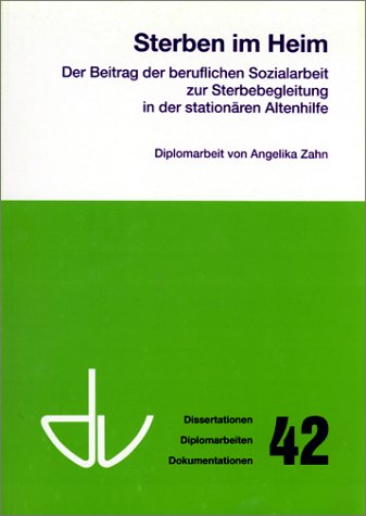 Sterben im Heim. Der Beitrag der beruflichen Sozialarbeit zur Sterbebegleitung in der stationären Altenhilfe. (Schriften des Deutschen Vereins für ... Diplomarbeiten, Dokumentationen) Books
