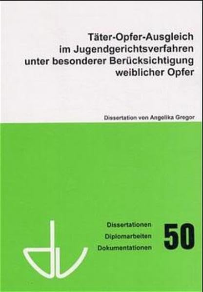 Täter-Opfer-Ausgleich im Jugendgerichtsverfahren unter besonderer Berücksichtigung weiblicher Opfer (Schriften des Deutschen Vereins für öffentliche ... Diplomarbeiten, Dokumentationen) Law
