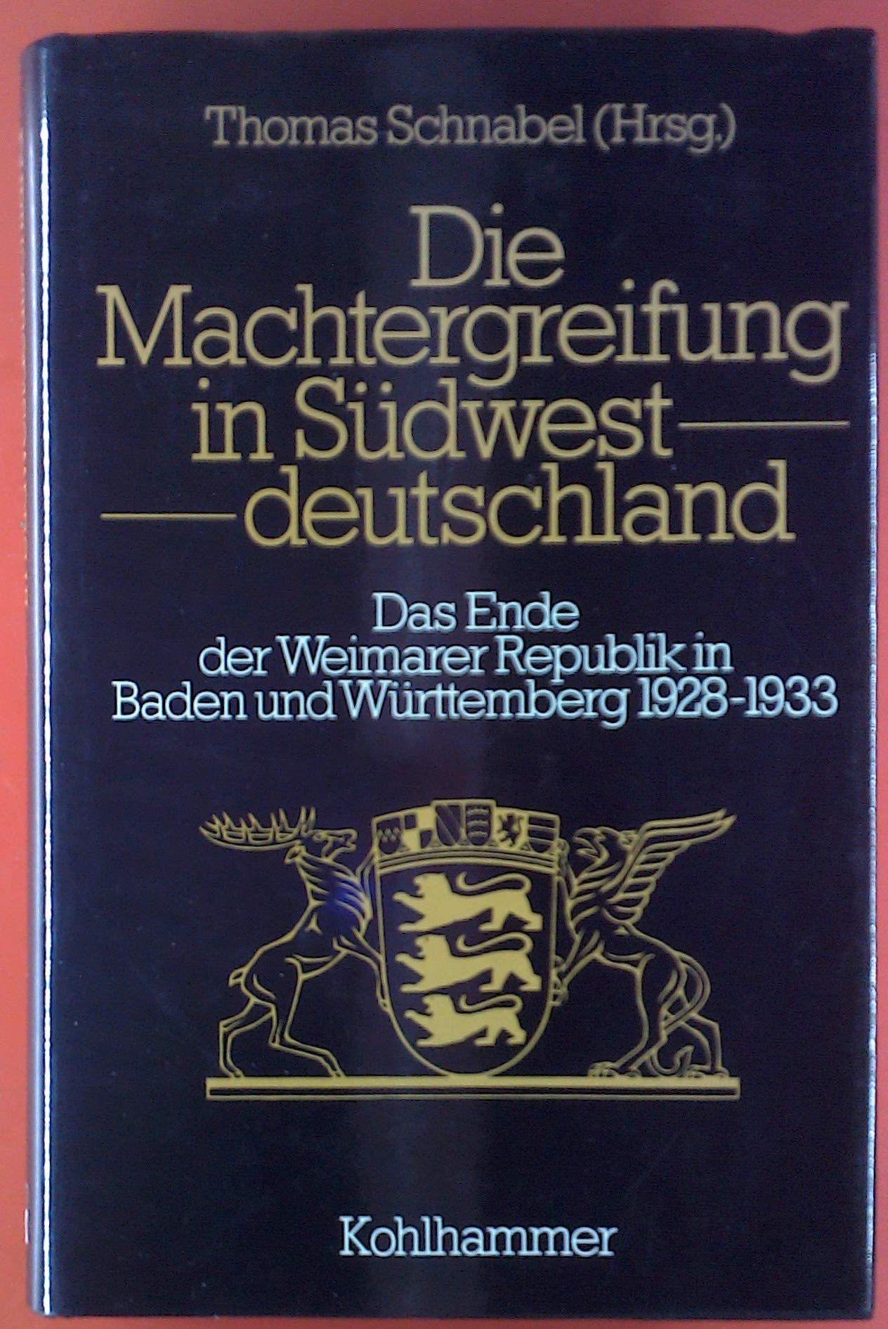 Die Machtergreifung in Südwestdeutschland: Das Ende der Weimarer Republik in Baden und Württemberg 1928-1933 (Schriften zur politischen Landeskunde Baden-Württembergs) book
