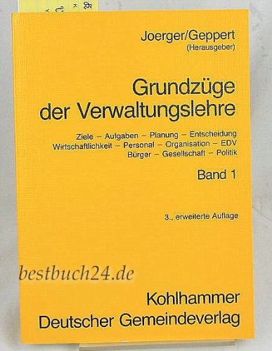 Grundzüge der Verwaltungslehre / Ziele, Aufgaben, Planung, Entscheidung, Wirtschaftlichkeit, Personal, Organisation, EDV, Bürger, Gesellschaft, Politik: Grundzüge der Verwaltungslehre, in 2 Bdn., Bd.1 Books