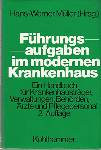 Führungsaufgaben im modernen Krankenhaus: Ein Handbuch für Krankenhausträger, Verwaltungen, Behörden, Ärzte und Pflegepersonal Business, Finance & Career