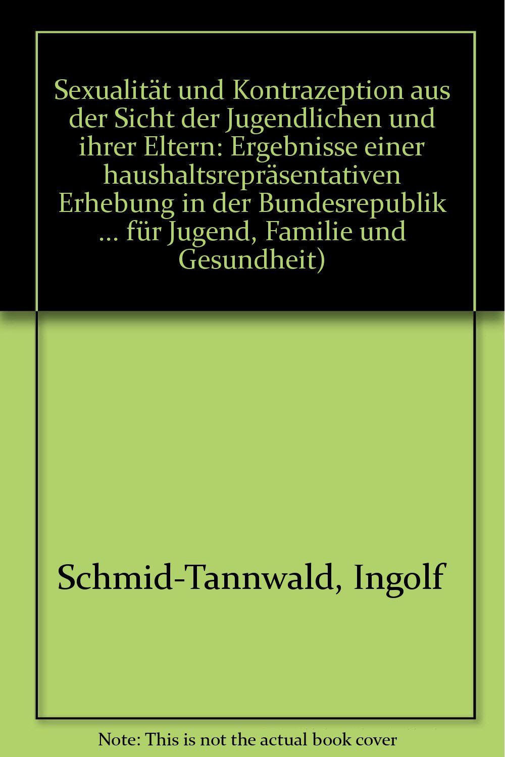 Sexualität und Kontrazeption aus der Sicht der Jugendlichen und ihrer Eltern: Ergebnisse einer haushaltsrepräsentativen Erhebung in der BRD ... für Jugend, Familie, Frauen und Gesundheit) Partnership & Love