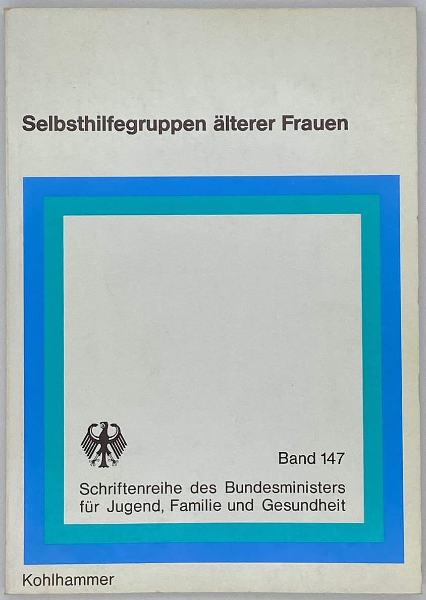 Selbsthilfegruppen älterer Frauen: Bericht über einen Modellversuch (Schriftenreihe des Bundesministers für Jugend, Familie, Frauen und Gesundheit) Books