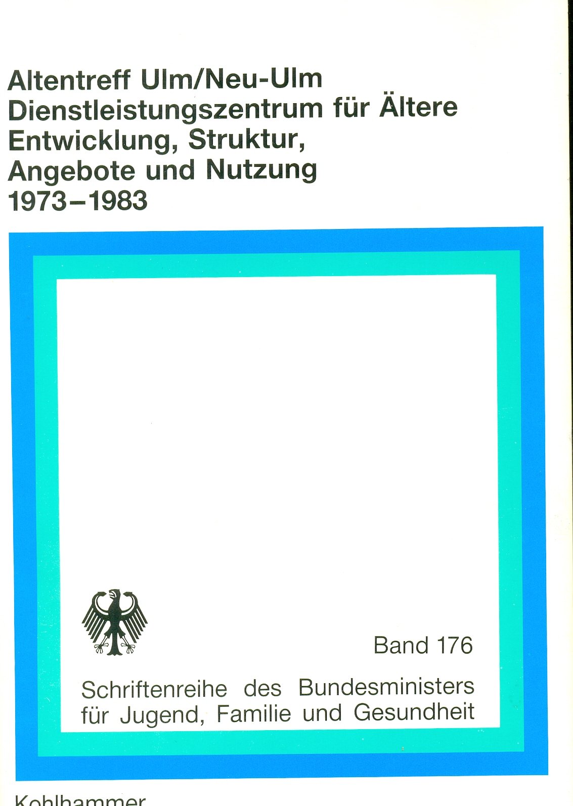 Altentreff Ulm/ Neu- Ulm, Dienstleistungszentrum für Ältere. Entwicklung, Struktur, Angebote und Nutzung 1973- 1983. Forschungsbericht. ( = Schriftenreihe des Bundesministers für Jugend, Familie und Gesundheit 176) . book