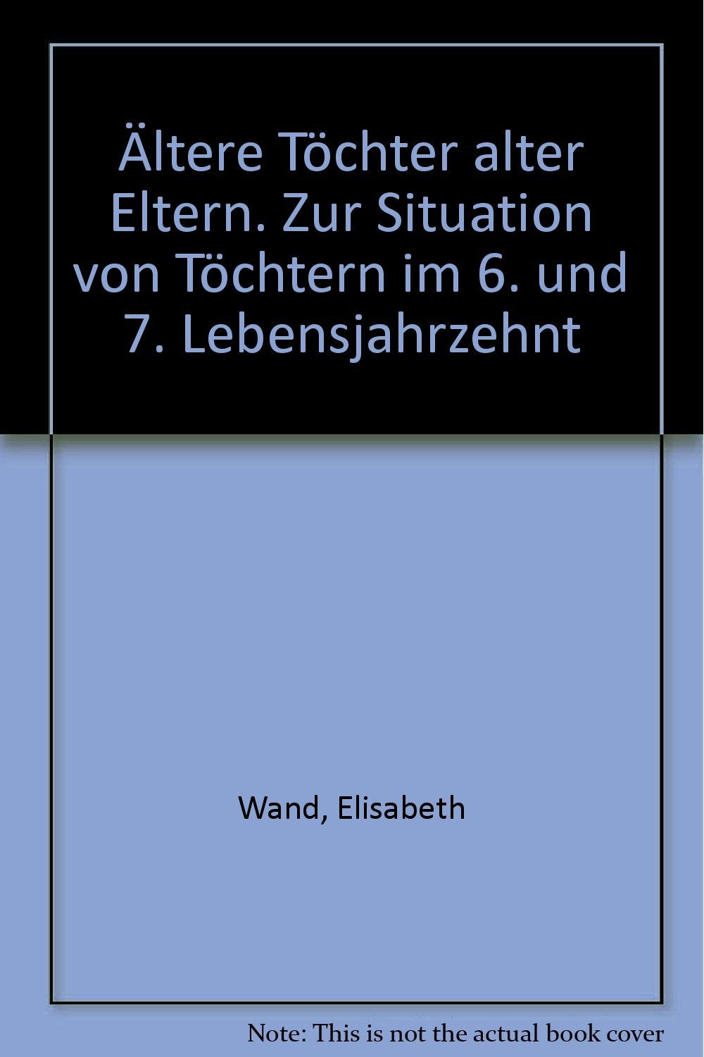 Ältere Töchter alter Eltern: Zur Situation von Töchtern im 6. und 7. Lebensjahrzehnt (Schriftenreihe des Bundesministers für Jugend, Familie, Frauen und Gesundheit) Parents & Children