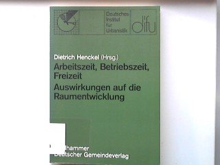 Arbeitszeit, Betriebszeit, Freizeit - Auswirkungen auf die Raumentwicklung: Grundlagen und Tendenzen (Schriften des deutschen Instituts für Urbanistik) Books