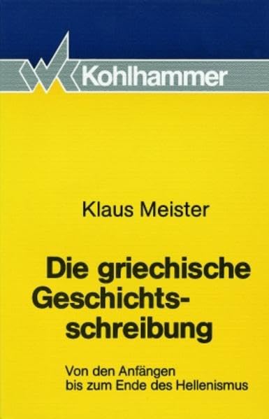 Die griechische Geschichtsschreibung: Von den Anfängen bis zum Ende des Hellenismus: Von Den Anfangen Bis Zum Ende Des Hellenismus Politics & History