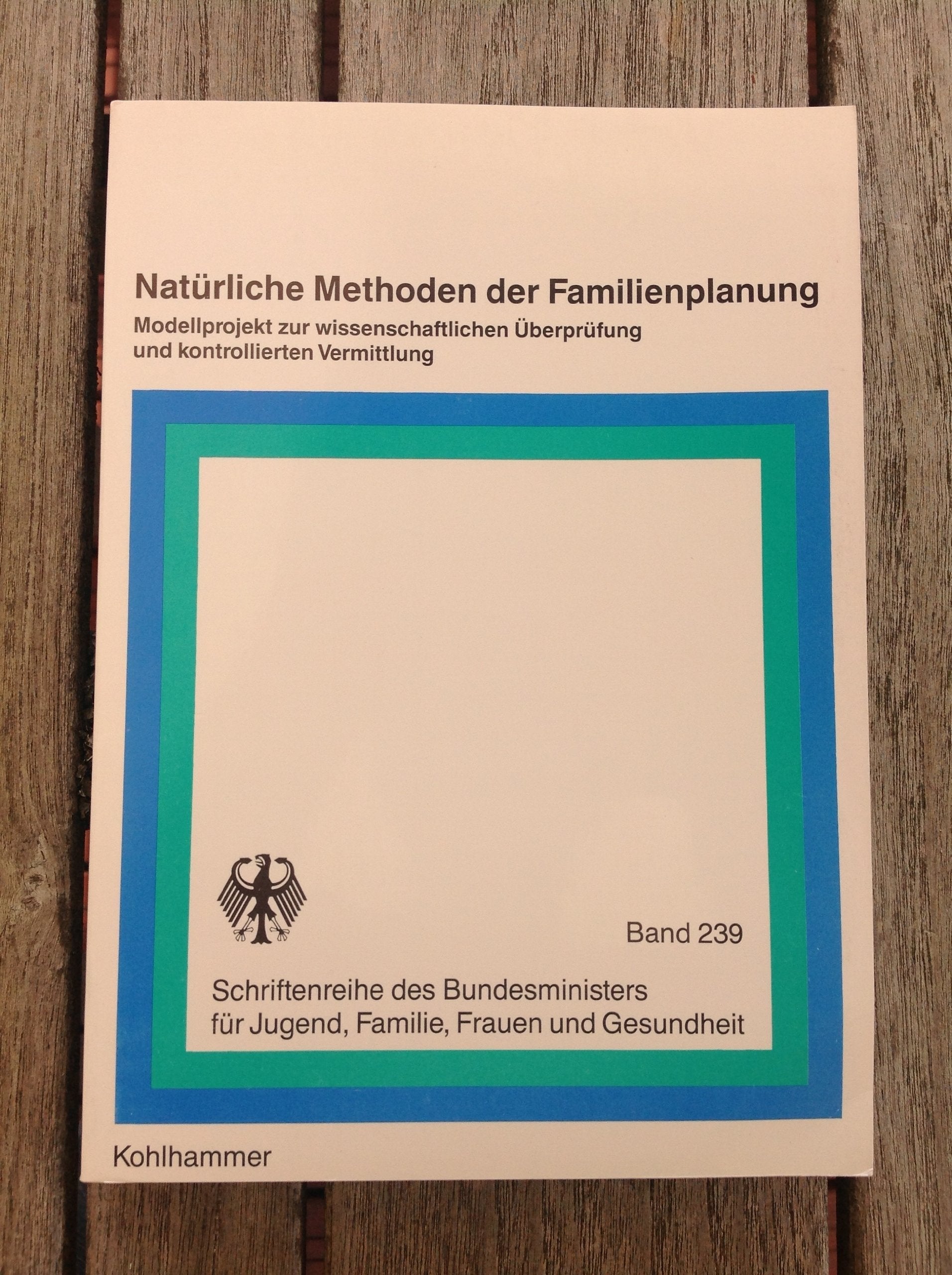 Natürliche Methoden der Familienplanung: Modellprojekt zur wissenschaftlichen Überprüfung und kontrollierten Vermittlung (Schriftenreihe des Bundesministers für Jugend, Familie, Frauen und Gesundheit) Health, Nutrition & Fitness