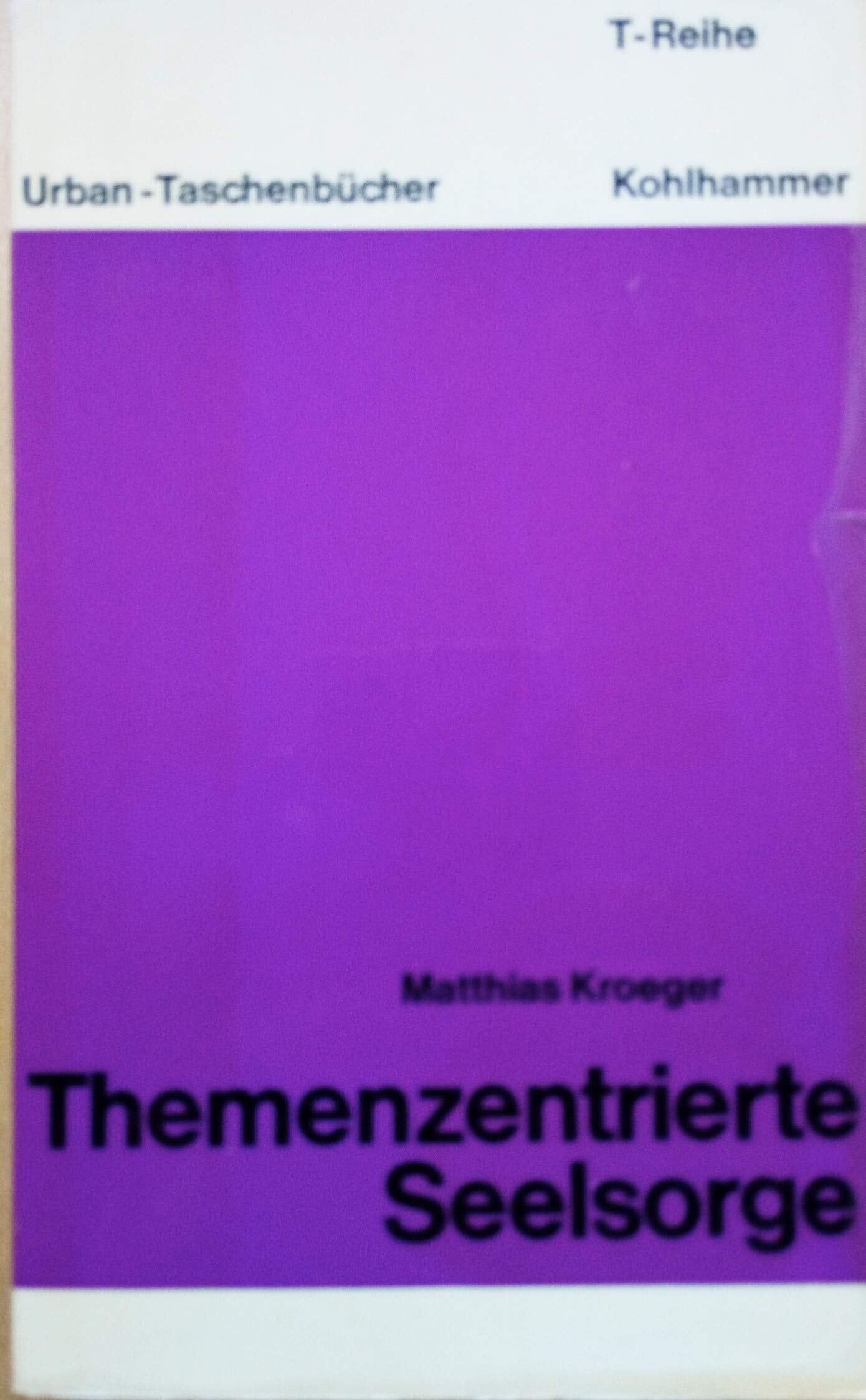 Themenzentrierte Seelsorge: Über die Kombination Klientenzentrierter und Themenzentrierter Arbeit nach Carl R. Rogers und Ruth C. Cohn in Theologie ... Gruppenarbeit (Urban-Taschenbücher T-Reihe) Religion & Esotericism