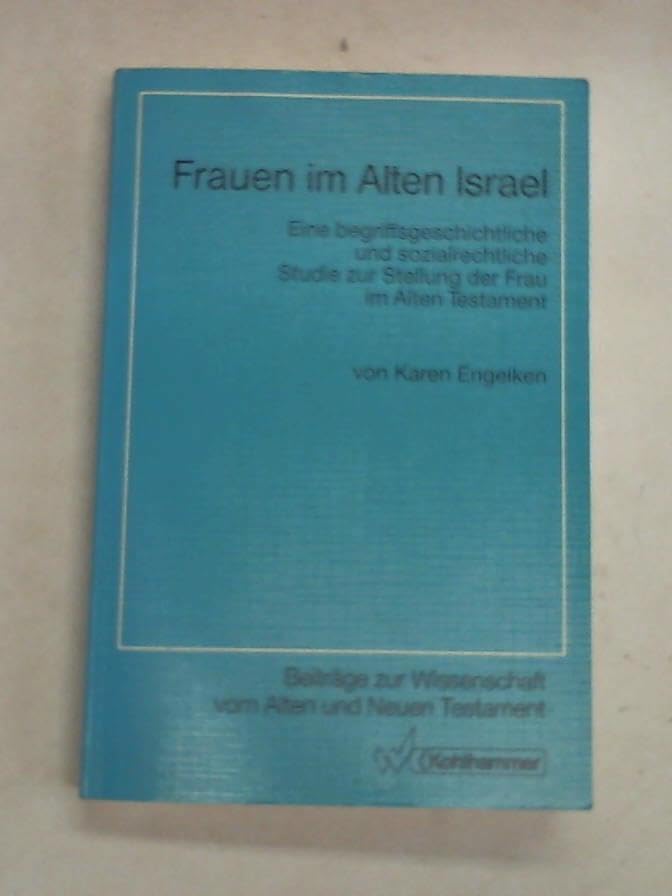 Frauen im Alten Israel: Eine begriffsgeschichtliche und sozialrechtliche Studie zur Stellung der Frau im Alten Testament (Beiträge zur Wissenschaft vom Alten und Neuen Testament / Siebente Folge) Religion & Esotericism
