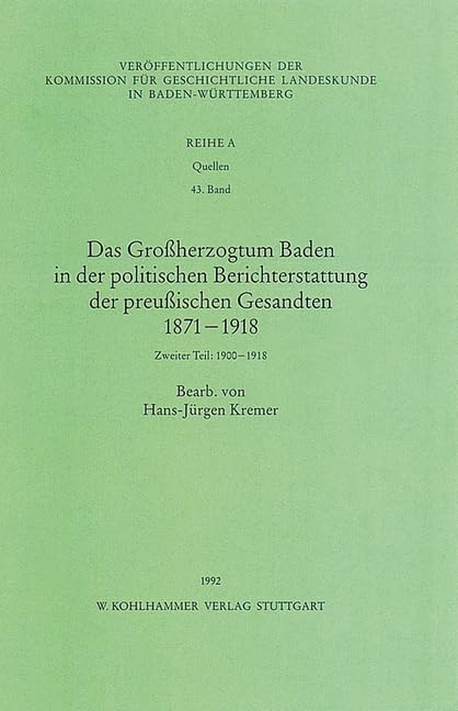 Das Grossherzogtum Baden in der politischen Berichterstattung der preussischen Gesandten 1871 -1918: Zweiter Teil: 1900-1918 (Veröffentlichungen der ... Reihe A: Quellen, 43, Band 43) Film, Art & Culture