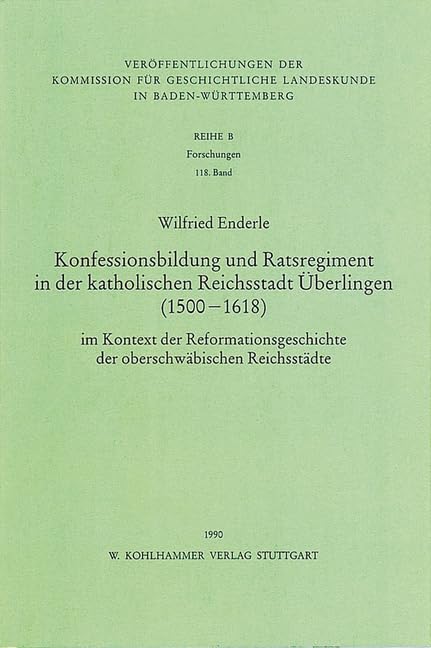 Konfessionsbildung und Ratsregiment in der katholischen Reichsstadt Überlingen (1500-1618) book