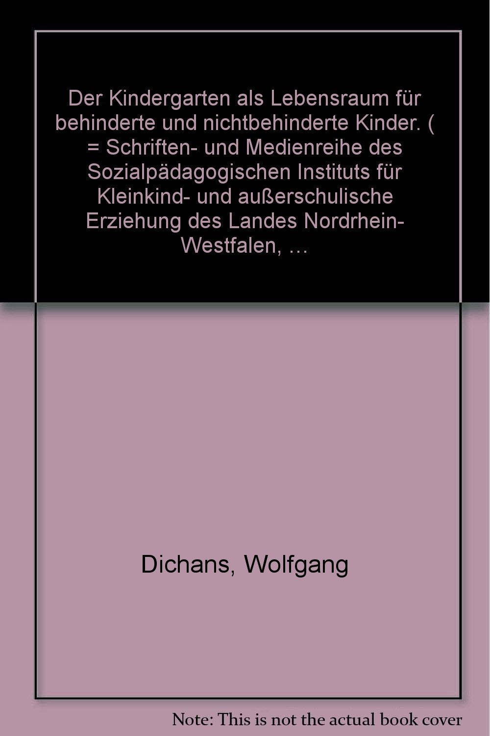 Der Kindergarten als Lebensraum für behinderte und nichtbehinderte Kinder (Schriften- und Medienreihe des Sozialpädagogischen Instituts für Kleinkind- ... Erziehung des Landes Nordrhein-Westfalen) Books