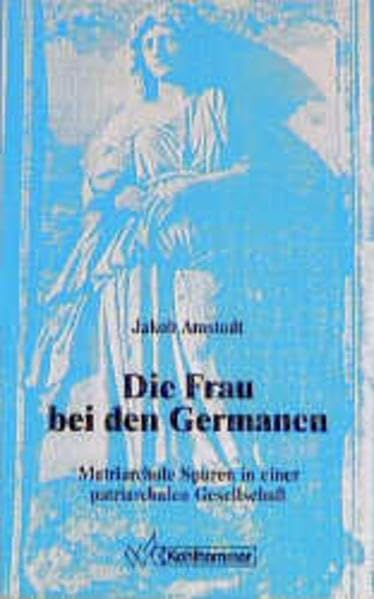 Die Frau bei den Germanen: Matriarchale Spuren in einer patriarchalen Gesellschaft Politics & History