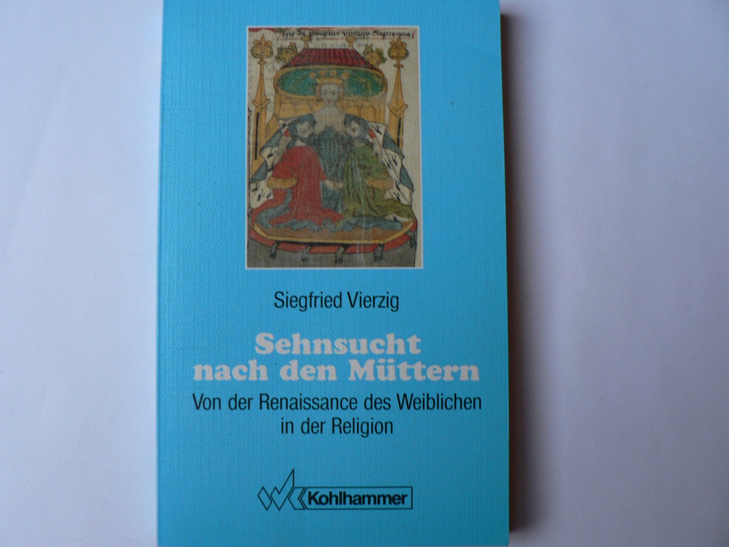 Sehnsucht nach den Müttern: Von der Renaissance des Weiblichen in der Religion Politics & History