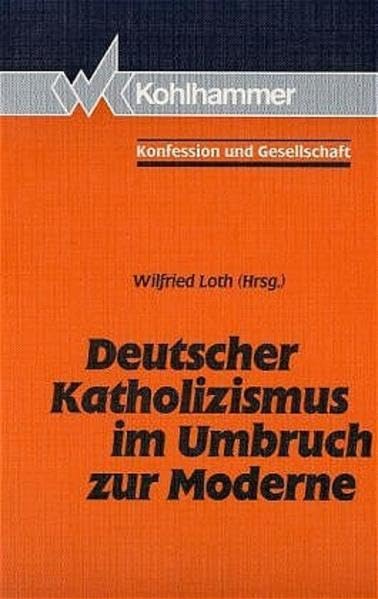 Deutscher Katholizismus im Umbruch zur Moderne (Konfession und Gesellschaft / Beiträge zur Zeitgeschichte) German history