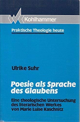 Poesie als Sprache des Glaubens: Eine theologische Untersuchung des literarischen Werkes von Marie Luise Kaschnitz (Praktische Theologie heute) Books