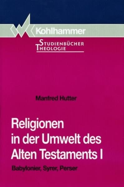 Religionen in der Umwelt des Alten Testaments, Bd.1, Babylonier, Syrer, Perser (Kohlhammer Studienbücher Theologie) Religion & Esotericism