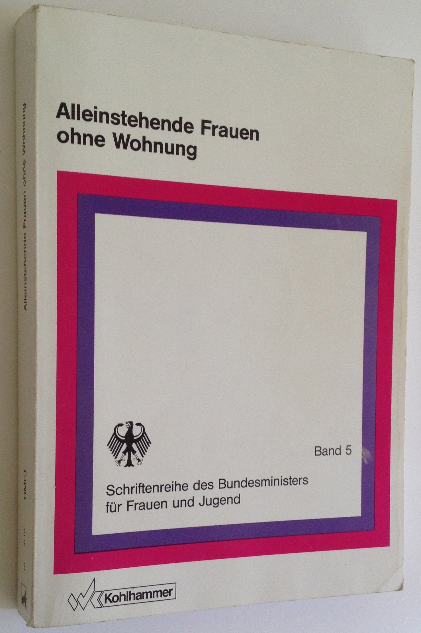 Alleinstehende Frauen ohne Wohnung: Soziale Hintergründe, Lebensmilieus, Bewältigungsstrategien, Hilfeangebote (Schriftenreihe des Bundesministeriums für Frauen und Jugend) Social Sciences