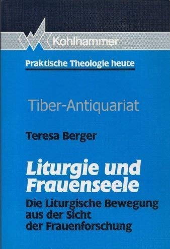Liturgie und Frauenseele: Die liturgische Bewegung aus der Sicht der Frauenforschung (Praktische Theologie heute) book