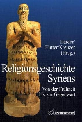 Religionsgeschichte Syriens: Von der Frühzeit bis zur Gegenwart (Die Religionen der Menschheit) Religion & Esotericism