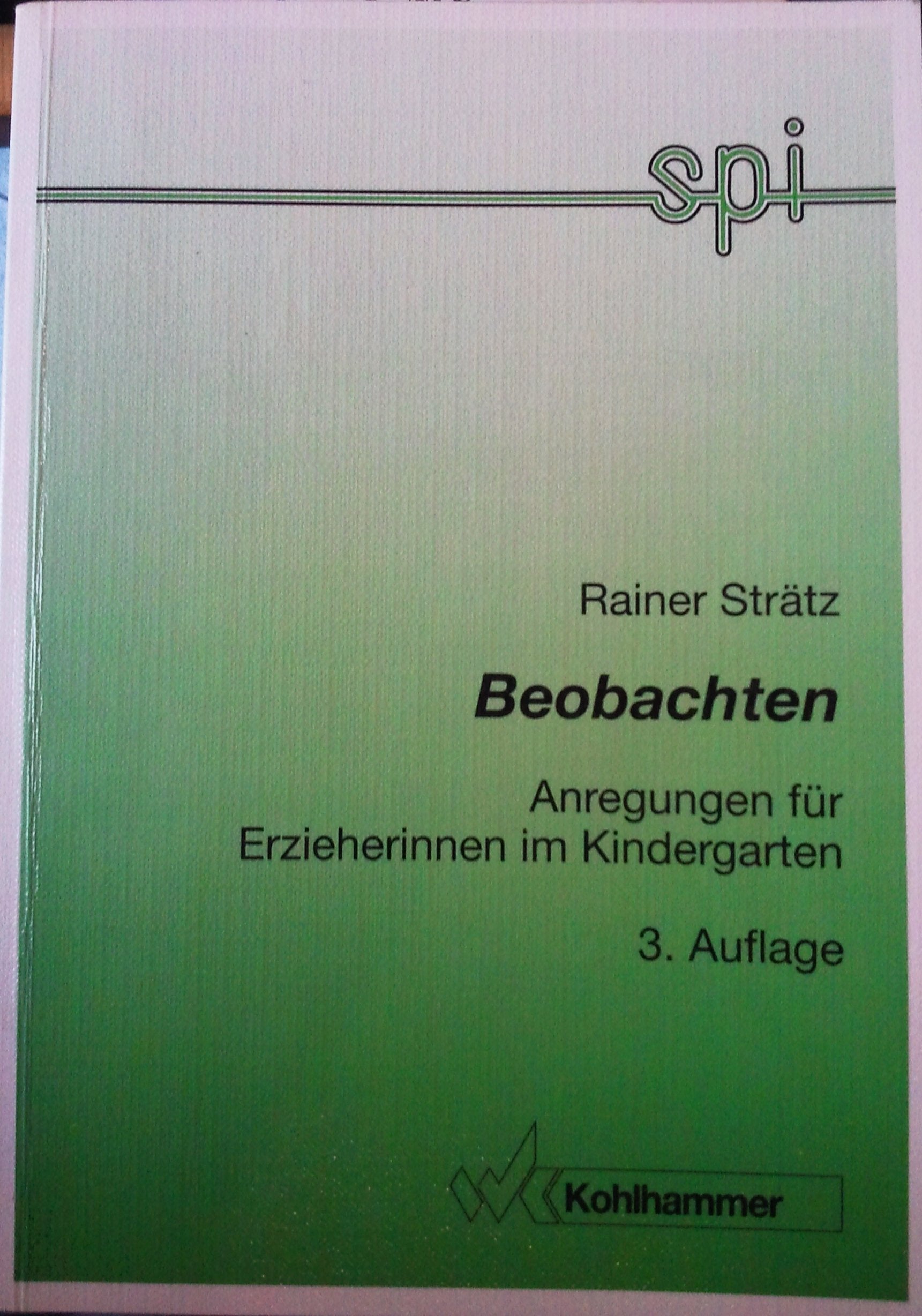 Beobachten: Anregungen für Erzieherinnen im Kindergarten (Schriften- und Medienreihe des Sozialpädagogischen Instituts für Kleinkind- und Ausserschulische Erziehung des Landes Nordrhein-Westfalen) Books