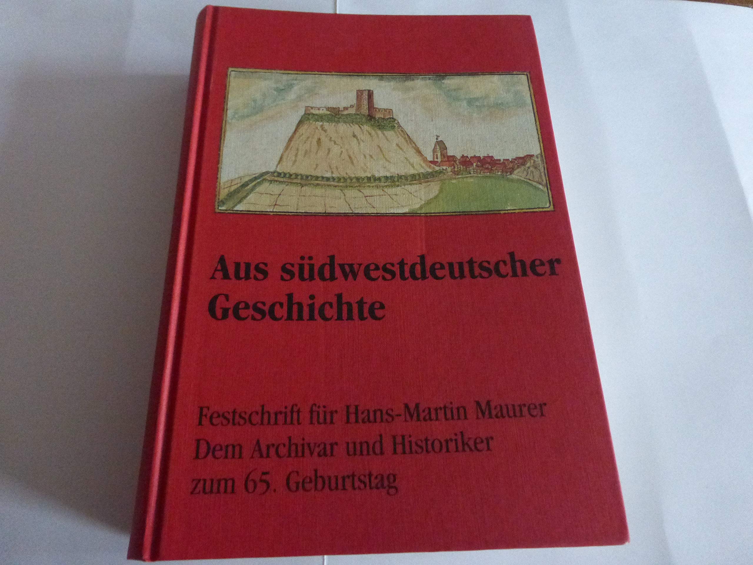 Aus südwestdeutscher Geschichte: Festschrift für Hans-Martin Maurer. Dem Archivar und Historiker zum 65. Geburtstag Politics & History
