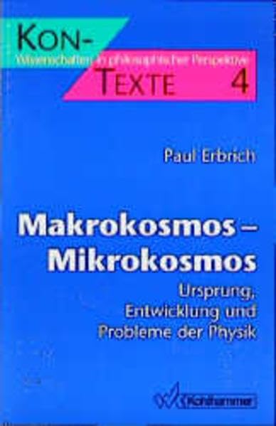 Makrokosmos - Mikrokosmos: Ursprung, Entwicklung und Probleme der Physik (KON-TEXTE / Wissenschaften in philosophischer Perspektive) Philosophy