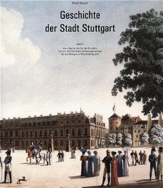 Geschichte der Stadt Stuttgart, Bd.3, Vom Beginn des 18. Jahrhunderts bis zum Abschluß des Verfassungsvertrags für das Königreich Württemberg 1819 Politics & History