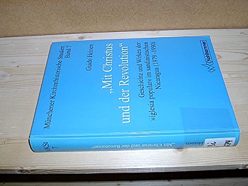 Mit Christus und der Revolution: Geschichte und Wirken der "iglesia popular" im sandinistischen Nicaragua (1979-1990) (Münchener Kirchenhistorische Studien) Politics & History